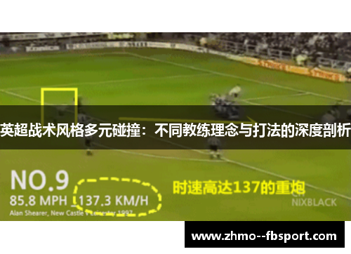 英超战术风格多元碰撞:不同教练理念与打法的深度剖析 英超战术风格多元碰撞:不同教练理念与打法的深度剖析