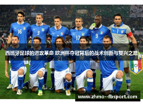 西班牙足球的进攻革命 欧洲杯夺冠背后的战术创新与复兴之路 西班牙足球的进攻革命 欧洲杯夺冠背后的战术创新与复兴之路