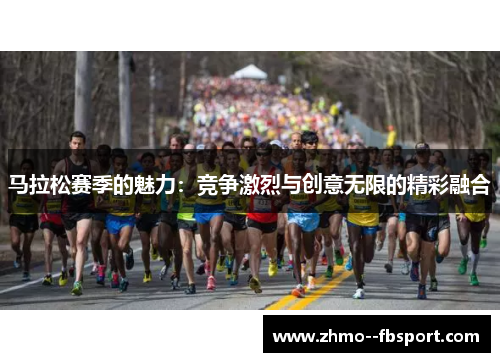 马拉松赛季的魅力：竞争激烈与创意无限的精彩融合