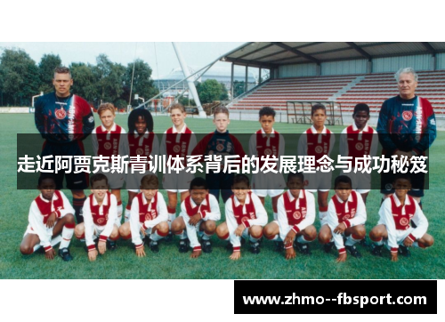 走近阿贾克斯青训体系背后的发展理念与成功秘笈 走近阿贾克斯青训体系背后的发展理念与成功秘笈