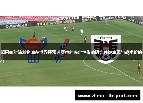 姆巴佩对阵利物浦在世界杯预选赛中的决定性影响研究关键表现与战术价值 姆巴佩对阵利物浦在世界杯预选赛中的决定性影响研究关键表现与战术价值