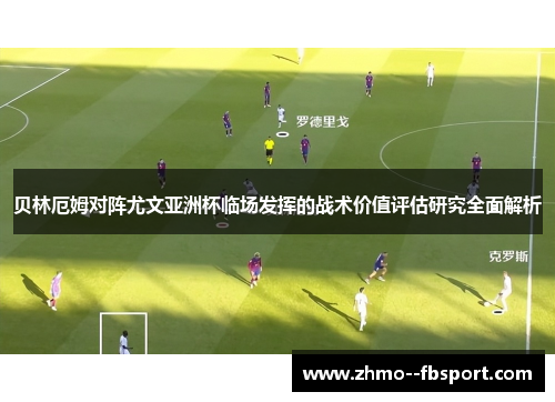 贝林厄姆对阵尤文亚洲杯临场发挥的战术价值评估研究全面解析