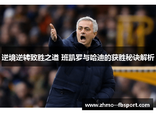 逆境逆转致胜之道 班凯罗与哈迪的获胜秘诀解析 逆境逆转致胜之道 班凯罗与哈迪的获胜秘诀解析