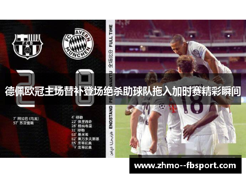 德佩欧冠主场替补登场绝杀助球队拖入加时赛精彩瞬间