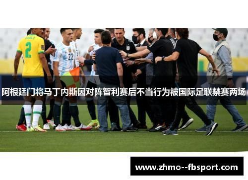 阿根廷门将马丁内斯因对阵智利赛后不当行为被国际足联禁赛两场