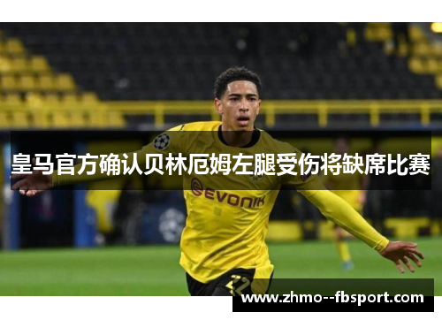 皇马官方确认贝林厄姆左腿受伤将缺席比赛